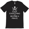 fuck everything and become a pirate black womens T-Shirt