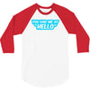 you had me at hello 3/4 Sleeve Shirt