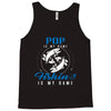 Pop is my Name Fishing Is My Game Tank Top
