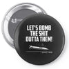 lets bomb the shit outta them Pin-back button