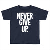 never give up 2 Toddler T-shirt