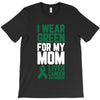 i wear green for my mom liver cancer awareness T-Shirt