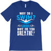 why do i swim why do you breath T-Shirt