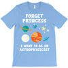 Forget Princess I' Want To Be An Astrophysicist T-Shirt