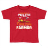 I Was Once A Polite Well Mannered Young Lady And The I Became A Farmer Toddler T-shirt