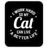 I Work Hard So My Cat Can Live A Better Life Mousepad