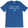 i wish i took the blue pill T-Shirt