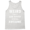 Weird Is A Side Effect Of Being Awesome Tank Top