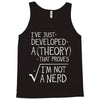 I've Just Developed A Theory That Proves I'm Not A Nerd Tank Top