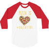 pizza is my valentine 3 3/4 Sleeve Shirt
