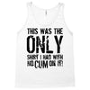 this is the only shirt with no cum Tank Top