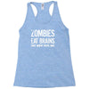 ombies eat brains so you're safe Racerback Tank