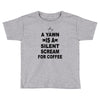 a yawn is a silent scream for coffeee Toddler T-shirt