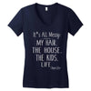 its all messy;  my hair the house the kid life Women's V-Neck T-Shirt