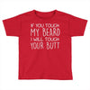 moustache touch my beard Toddler T-shirt