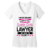 I Never Dreamed I d Grow Up To Be A Super Cute Lawyer But Here I'm Kil Women's V-Neck T-Shirt