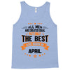 All Men Created Equal But The Best Born In April Tank Top