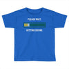please wait. getting drunk. Toddler T-shirt