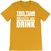 this team makes me drink T-Shirt