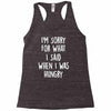 i'm sorry when i was hungry Racerback Tank