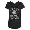 MY NECK MY BACK MY ANXIETY ATTACK Maternity Scoop Neck T-shirt