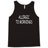 allergic to mornings Tank Top