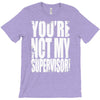 you're not my supervisor T-Shirt