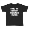 Surely Not Everybody Was Kung Fu Fighting Toddler T-shirt