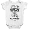 I Don't Need Therapy Just to Go Ice Skating Baby Onesie