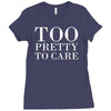 too pretty to care Ladies Fitted T-Shirt