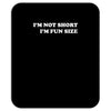 i'm not short i'm fun sized, funny Mousepad