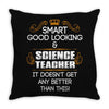 Smart Good Looking Science Teacher Doesnt Get Better Than This Throw Pillow