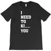 i Need To Kı You T-Shirt