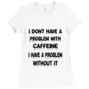 don't have a caffeine problem girls Ladies Fitted T-Shirt