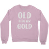 old is the new gold Crewneck Sweatshirt