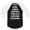 step aside coffee   alcohol is here 3/4 Sleeve Shirt