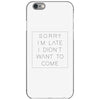 Sorry Im Late I Didnt Want To Come iPhone 6/6s Case