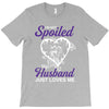 i'm not spoiled my husband just loves me T-Shirt