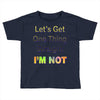 let's get one thing straight im not Toddler T-shirt
