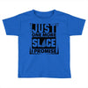 Just One More Slice I Promise Toddler T-shirt