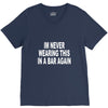 im never wearing this in a bar again V-Neck Tee