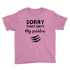 Sorry That is Not My Problem Youth Tee