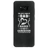 The Best Kind of Dad Raises a Caregiver Yes, She Bought Me This Shirt Samsung Galaxy S8