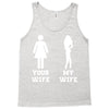 my wife your wife Tank Top