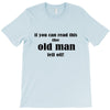 if you can read this the old man fell off T-Shirt