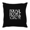 normal people scare me Throw Pillow
