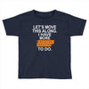 i have more trick or treating Toddler T-shirt