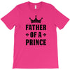 Father of a Prince - Son of a King T-Shirt
