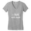 i was with stupid Women's V-Neck T-Shirt
