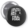 this isn't even my final form1 Pin-back button
